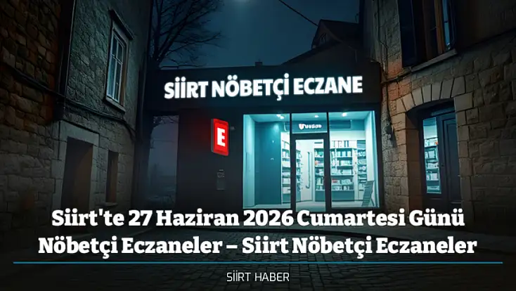 Siirt'te 27 Haziran 2026 Cumartesi Günü Nöbetçi Eczaneler – Siirt Nöbetçi Eczaneler