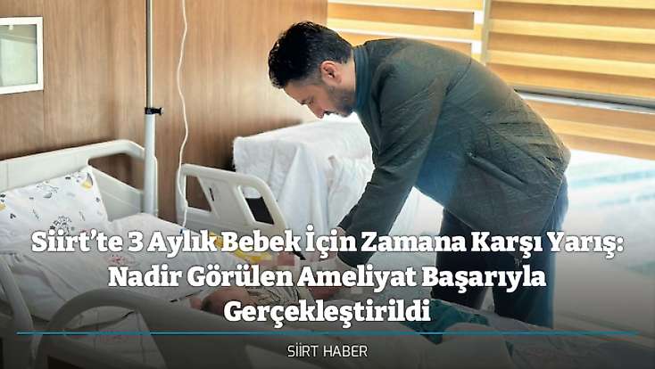 Siirt’te 3 Aylık Bebek İçin Zamana Karşı Yarış: Nadir Görülen Ameliyat Başarıyla Gerçekleştirildi