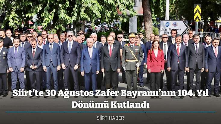 Siirt’te 30 Ağustos Zafer Bayramı’nın 104. Yıl Dönümü Kutlandı