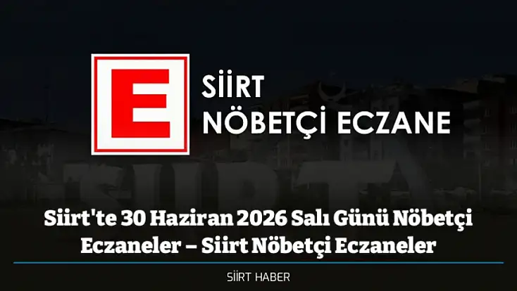 Siirt'te 30 Haziran 2026 Salı Günü Nöbetçi Eczaneler – Siirt Nöbetçi Eczaneler