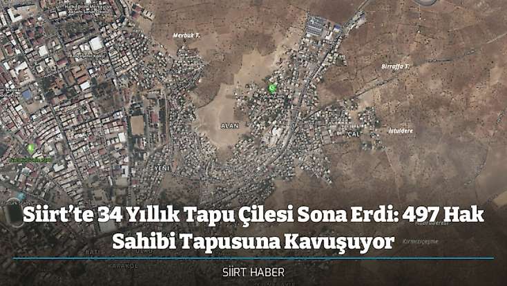 Siirt’te 34 Yıllık Tapu Çilesi Sona Erdi: 497 Hak Sahibi Tapusuna Kavuşuyor