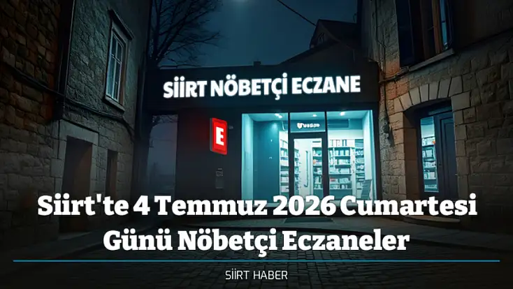 Siirt'te 4 Temmuz 2026 Cumartesi Günü Nöbetçi Eczaneler – Siirt Nöbetçi Eczaneler