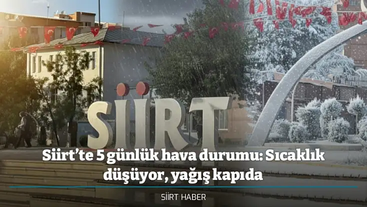 Siirt’te 5 günlük hava durumu: Sıcaklık düşüyor, yağış kapıda