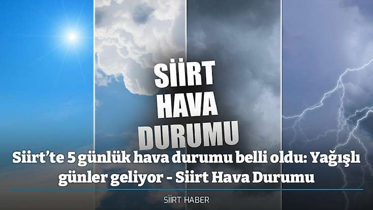 Siirt’te 5 günlük hava durumu belli oldu: Yağışlı günler geliyor - Siirt Hava Durumu