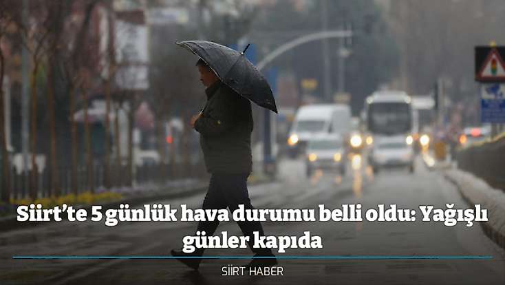 Siirt’te 5 günlük hava durumu belli oldu: Yağışlı günler kapıda