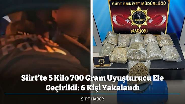 Siirt’te 5 Kilo 700 Gram Uyuşturucu Ele Geçirildi: 6 Kişi Yakalandı