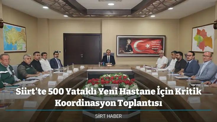 Siirt'te 500 Yataklı Yeni Hastane İçin Kritik Koordinasyon Toplantısı