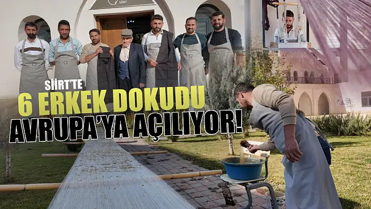 Siirt'te 6 Erkek Usta Tarafından 15 Günde Dokunan Efsane Kumaş, Avrupa Birliği’nin Kapısını Çalmaya Hazır!