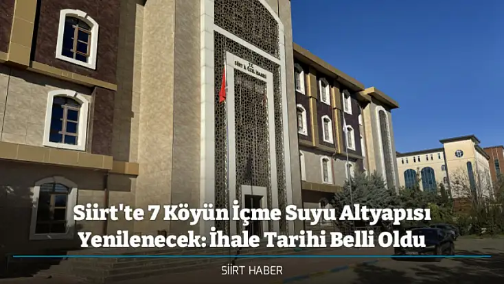 Siirt'te 7 Köyün İçme Suyu Altyapısı Yenilenecek: İhale Tarihi Belli Oldu
