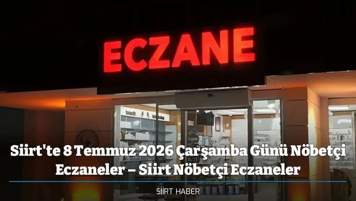 Siirt'te 8 Temmuz 2026 Çarşamba Günü Nöbetçi Eczaneler – Siirt Nöbetçi Eczaneler