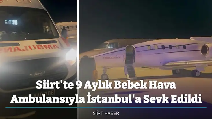 Siirt'te 9 Aylık Bebek Hava Ambulansıyla İstanbul'a Sevk Edildi