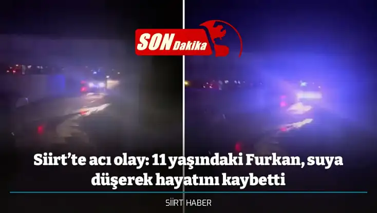 Siirt’te acı olay: 11 yaşındaki Furkan, suya düşerek hayatını kaybetti