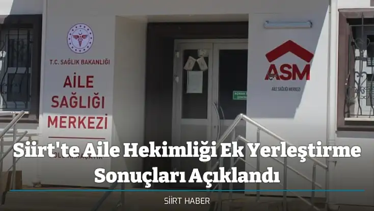 Siirt'te Aile Hekimliği Ek Yerleştirme Sonuçları Açıklandı
