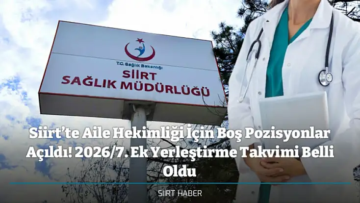 Siirt’te Aile Hekimliği İçin Boş Pozisyonlar Açıldı! 2026/7. Ek Yerleştirme Takvimi Belli Oldu
