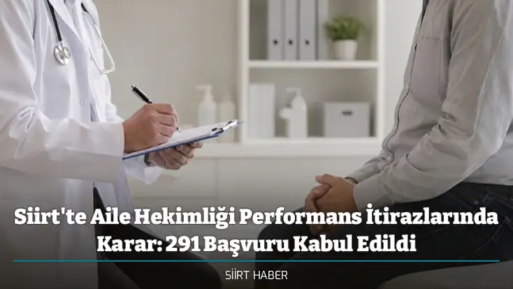 Siirt'te Aile Hekimliği Performans İtirazlarında Karar: 291 Başvuru Kabul Edildi