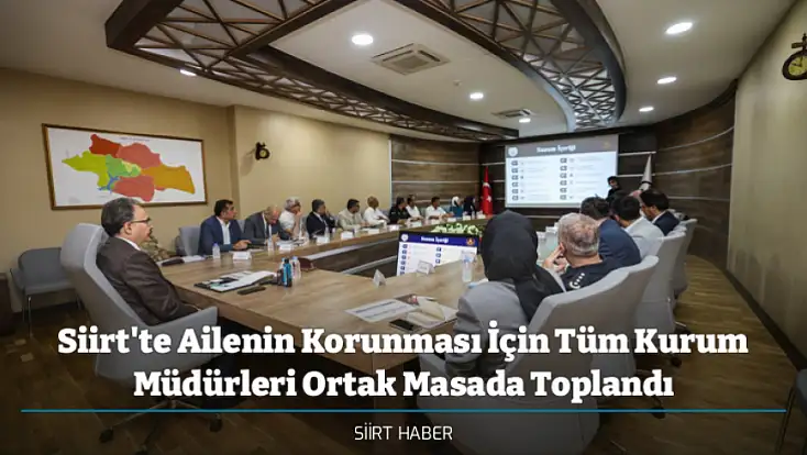 Siirt'te Ailenin Korunması İçin Tüm Kurum Müdürleri Ortak Masada Toplandı