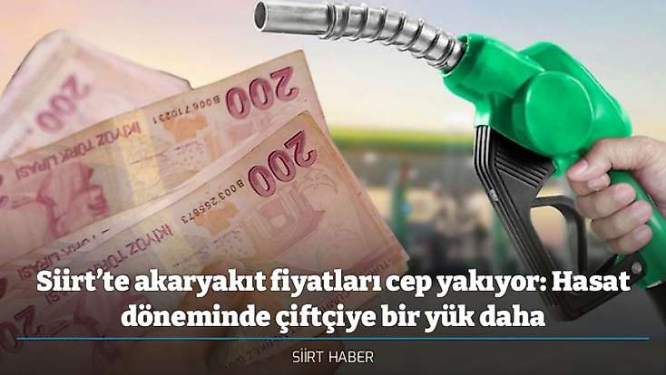 Siirt’te akaryakıt fiyatları cep yakıyor: Hasat döneminde çiftçiye bir yük daha