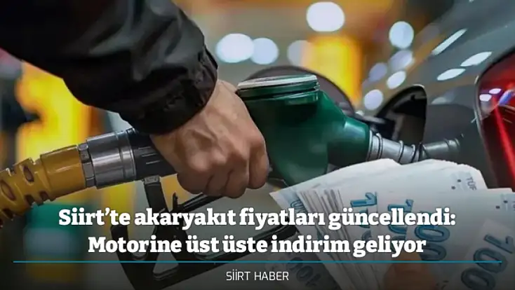Siirt’te akaryakıt fiyatları güncellendi: Motorine üst üste indirim geliyor