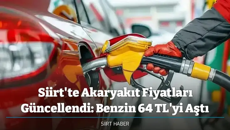 Siirt'te Akaryakıt Fiyatları Güncellendi: Benzin 64 TL'yi Aştı