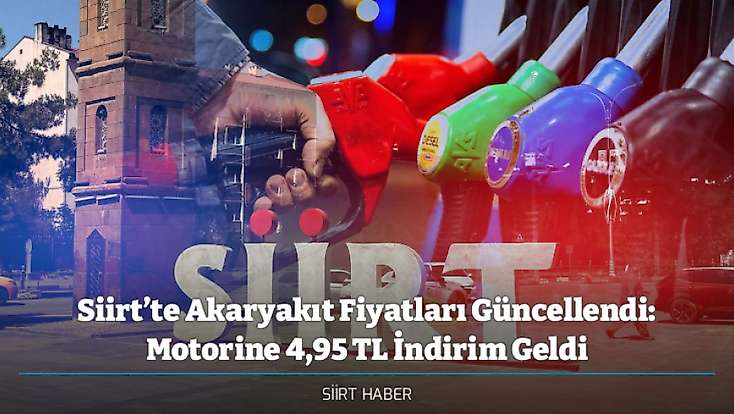Siirt’te Akaryakıt Fiyatları Güncellendi: Motorine 4,95 TL İndirim Geldi