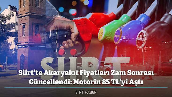 Siirt’te Akaryakıt Fiyatları Zam Sonrası Güncellendi: Motorin 85 TL’yi Aştı