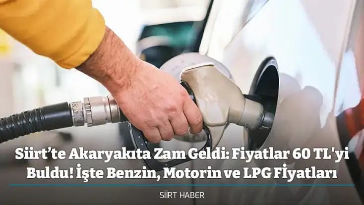 Siirt’te Akaryakıta Zam Geldi: Fiyatlar 60 TL'yi Buldu! İşte Benzin, Motorin ve LPG Fiyatları