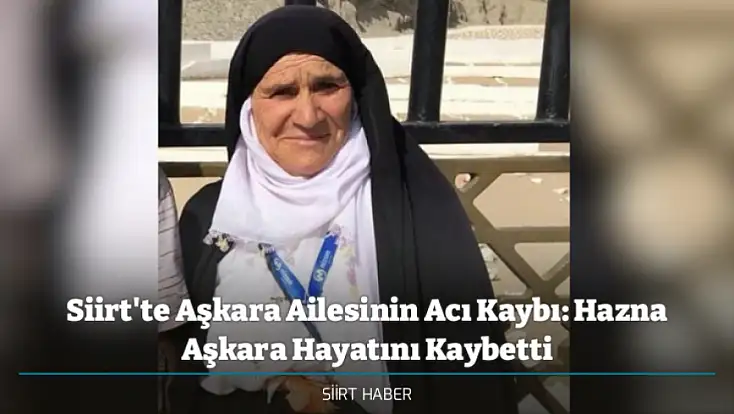 Siirt'te Aşkara Ailesinin Acı Kaybı: Hazna Aşkara Hayatını Kaybetti