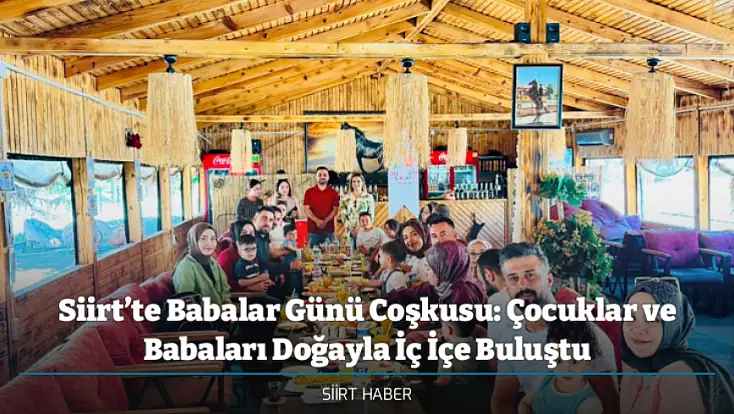 Siirt’te Babalar Günü Coşkusu: Çocuklar ve Babaları Doğayla İç İçe Buluştu