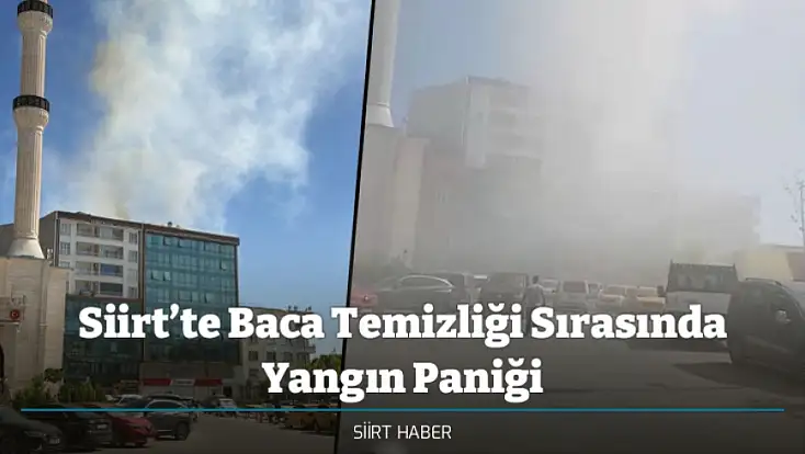 Siirt’te Baca Temizliği Sırasında Yangın Paniği
