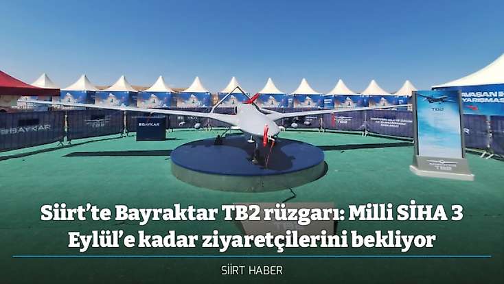 Siirt’te Bayraktar TB2 rüzgarı: Milli SİHA 3 Eylül’e kadar ziyaretçilerini bekliyor