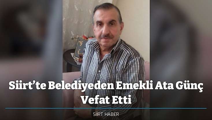 Siirt’te Belediyeden Emekli Ata Günç Vefat Etti