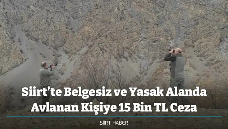 Siirt’te Belgesiz ve Yasak Alanda Avlanan Kişiye 15 Bin TL Ceza