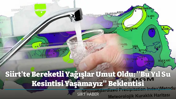Siirt'te Bereketli Yağışlar Umut Oldu: ''Bu Yıl Su Kesintisi Yaşamayız'' Beklentisi