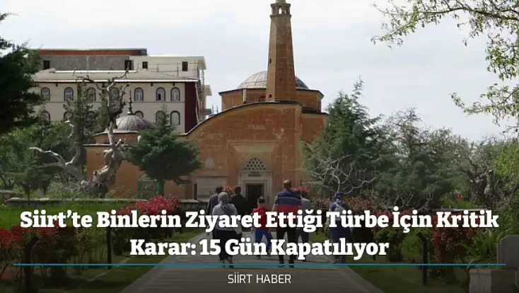 Siirt’te Binlerin Ziyaret Ettiği Türbe İçin Kritik Karar: 15 Gün Kapatılıyor