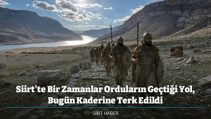 Siirt'te Bir Zamanlar Orduların Geçtiği Yol, Bugün Kaderine Terk Edildi
