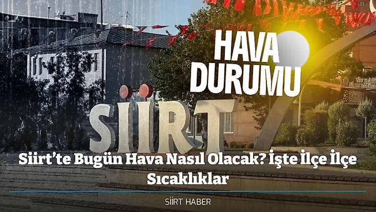 Siirt’te Bugün Hava Nasıl Olacak? İşte İlçe İlçe Sıcaklıklar