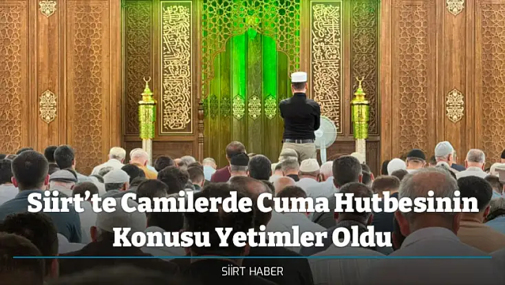 Siirt’te Camilerde Cuma Hutbesinin Konusu Yetimler Oldu