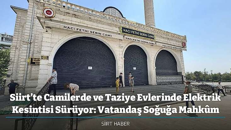 Siirt’te Camilerde ve Taziye Evlerinde Elektrik Kesintisi Sürüyor: Vatandaş Soğuğa Mahkûm