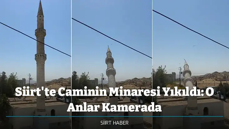 Siirt'te Caminin Minaresi Yıkıldı: O Anlar Kamerada