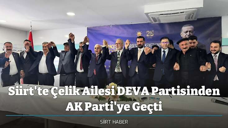 Siirt'te Çelik Ailesi DEVA Partisinden AK Parti'ye Geçti
