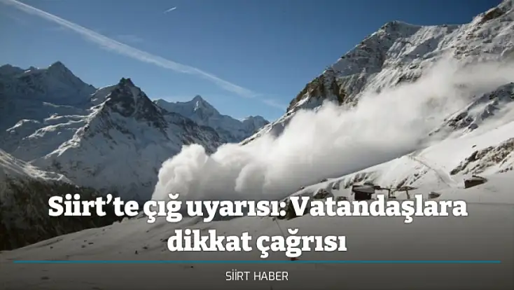 Siirt’te çığ uyarısı: Vatandaşlara dikkat çağrısı