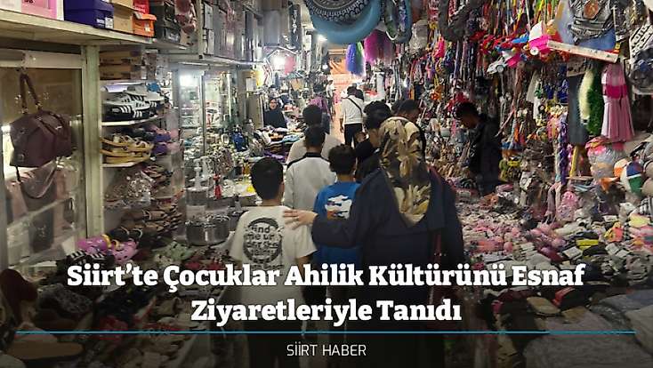 Siirt’te Çocuklar Ahilik Kültürünü Esnaf Ziyaretleriyle Tanıdı