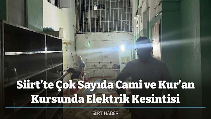 Siirt’te Çok Sayıda Cami ve Kur’an Kursunda Elektrik Kesintisi