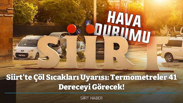Siirt'te Çöl Sıcakları Uyarısı: Termometreler 41 Dereceyi Görecek! (23-27 Ağustos Hava Durumu)