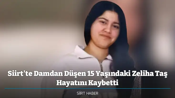 Siirt'te Damdan Düşen 15 Yaşındaki Zeliha Taş Hayatını Kaybetti