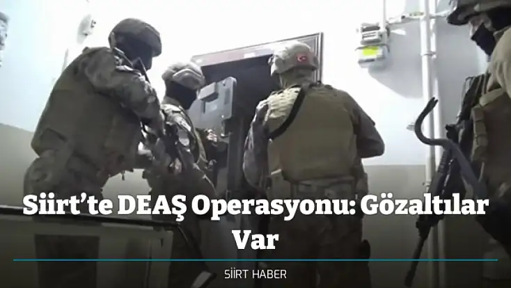 Siirt’te DEAŞ Operasyonu: Gözaltılar Var