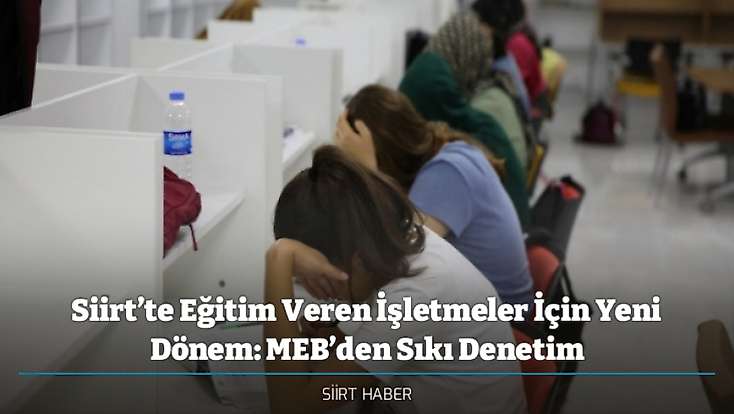 Siirt’te Eğitim Veren İşletmeler İçin Yeni Dönem: MEB’den Sıkı Denetim