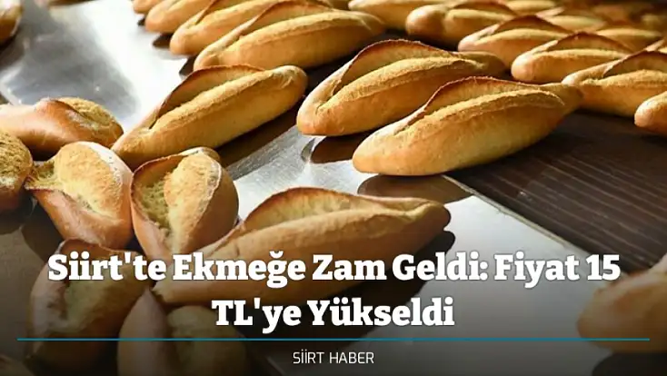 Siirt'te Ekmeğe Zam Geldi: Fiyat 15 TL'ye Yükseldi