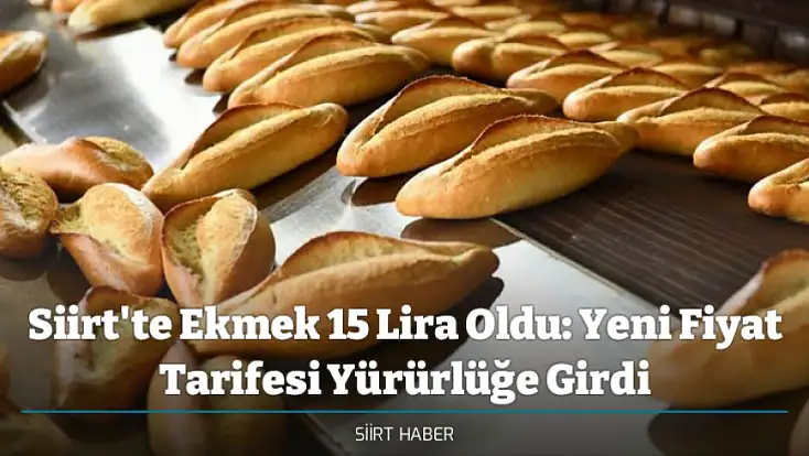 Siirt'te Ekmek 15 Lira Oldu: Yeni Fiyat Tarifesi Yürürlüğe Girdi