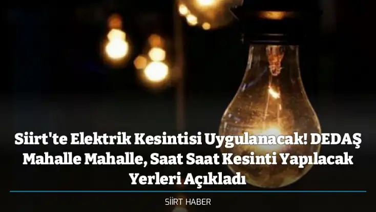 Siirt'te Elektrik Kesintisi Uygulanacak! DEDAŞ Mahalle Mahalle, Saat Saat Kesinti Yapılacak Yerleri Açıkladı
